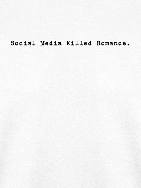 SOCIAL MEDIA KILLED ROMANCE