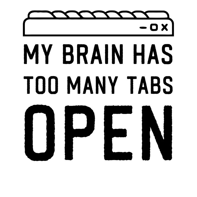 My Brain has too many Tabs Open funny PC Quotes