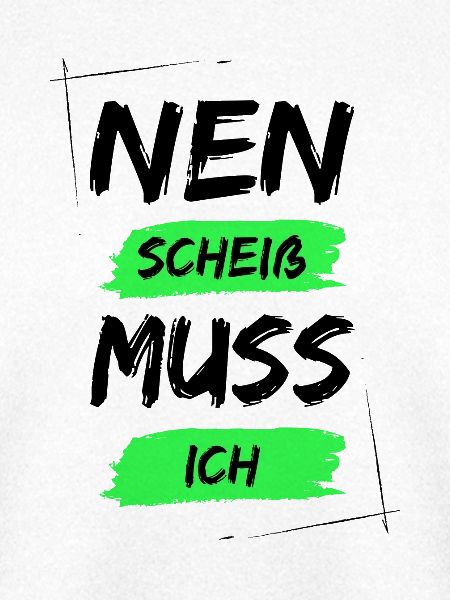Nen scheiß muss ich