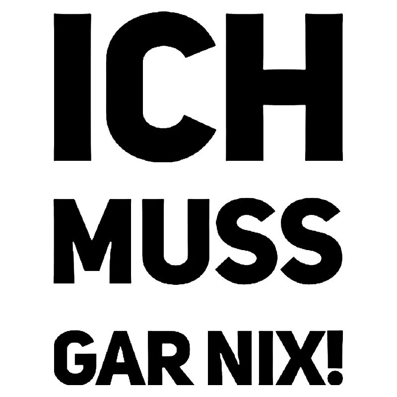 ich muss garnix