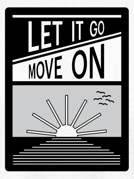 Let it go. Move on.