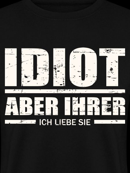 Idiot, aber ihrer !
