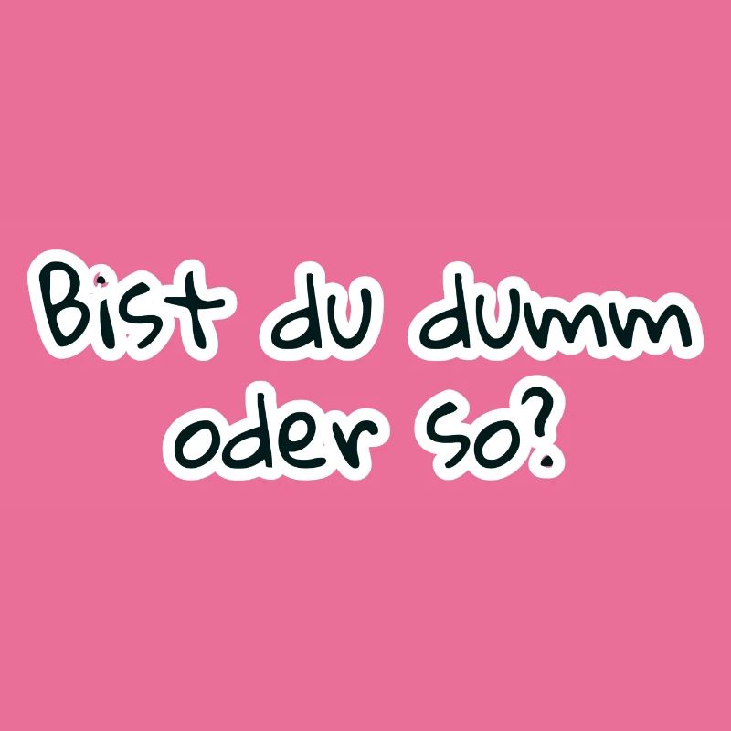 bist du dumm oder so