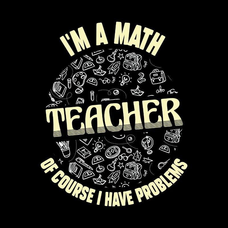 Teacher Quote Im A Math Teacher, I Have Problems