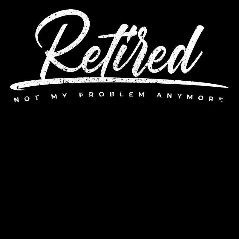 Retired Not My Problem Anymore Funny Retirement