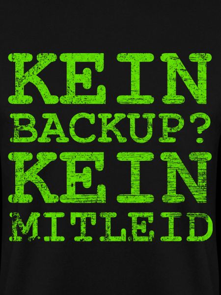 Kein Backup kein Mitleid