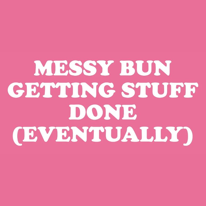 Messy Bun Getting Stuff Done