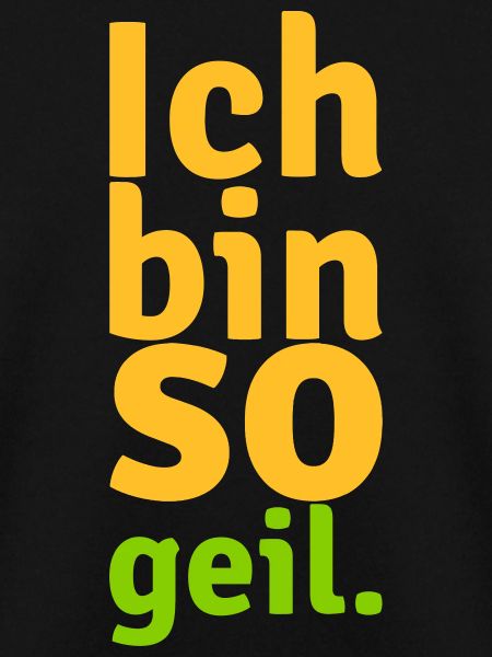 ich bin so geil