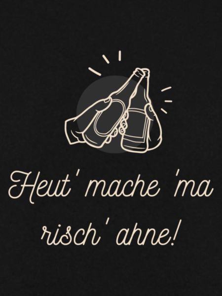 Heut'mache 'ma risch' ahne!