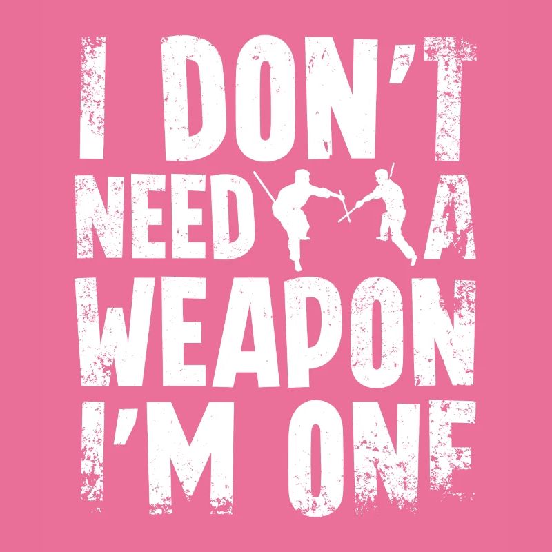 I don't need a weapon I'm one Escrima