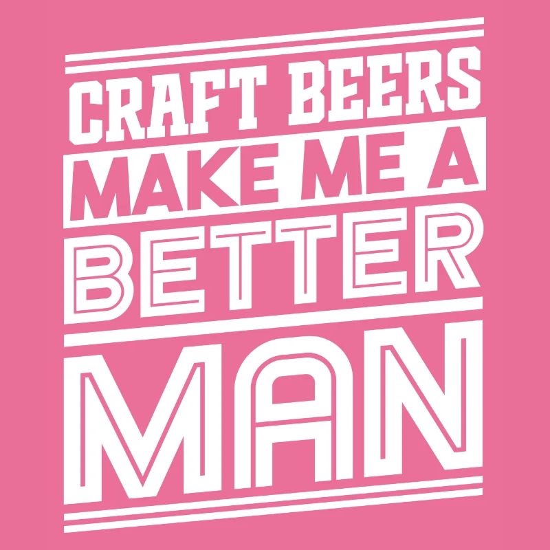 Craft Beers Make Me A Better Man Statement
