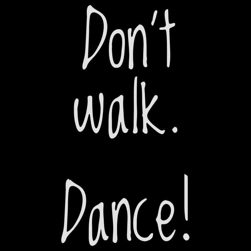dont walk. dance!