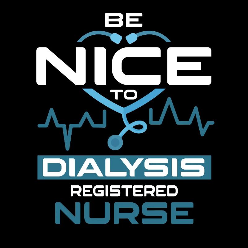 Be Nice To Dialysis Registered Nurse