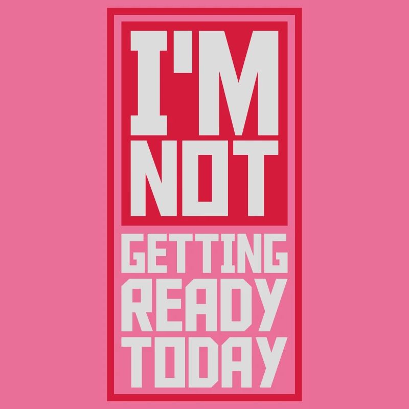 not getting ready today