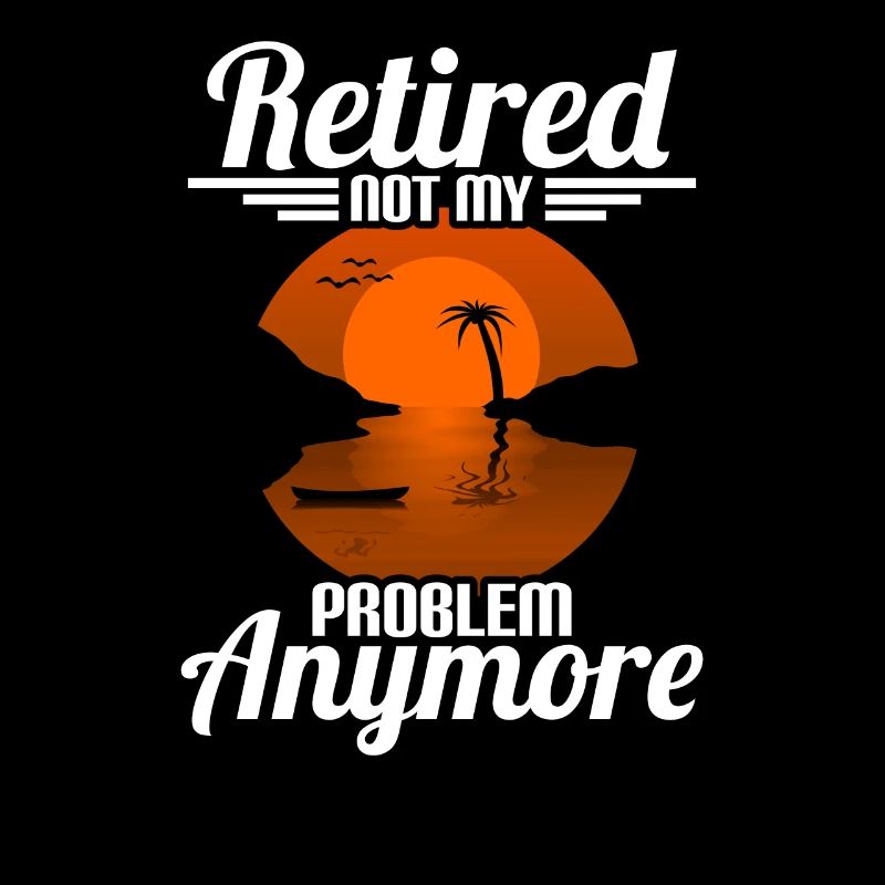 Retired Not My Problem Anymore Funny Retirement