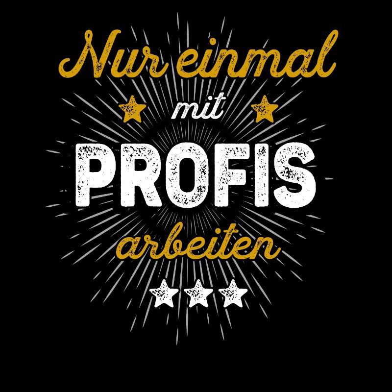 Nur einmal mit Profis arbeiten Spruch Beruf Arbeit