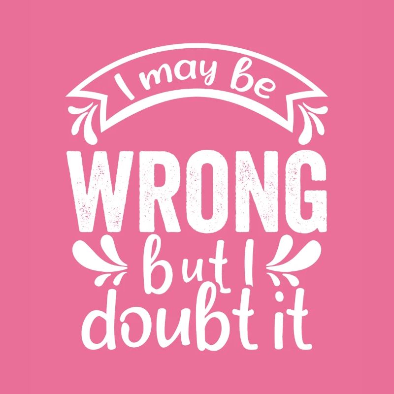 I May Be Wrong But I Doubt It - Lustiger Spruch