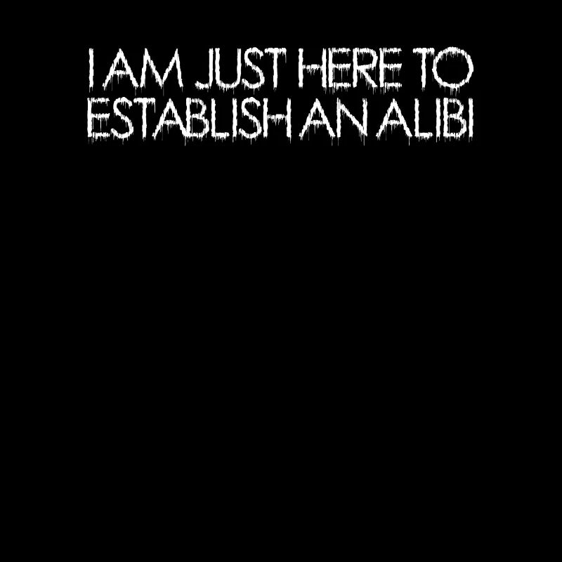 I'm Just Here To Establish An ALIBI