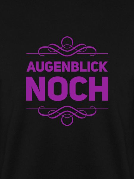 einen Augenblick noch