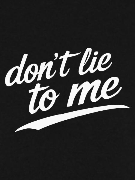 don't lie to me