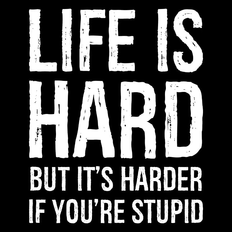 la vie est dure, mais elle est plus difficile