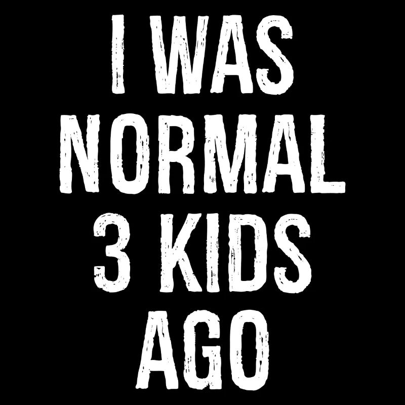 I was normal 3 kids age