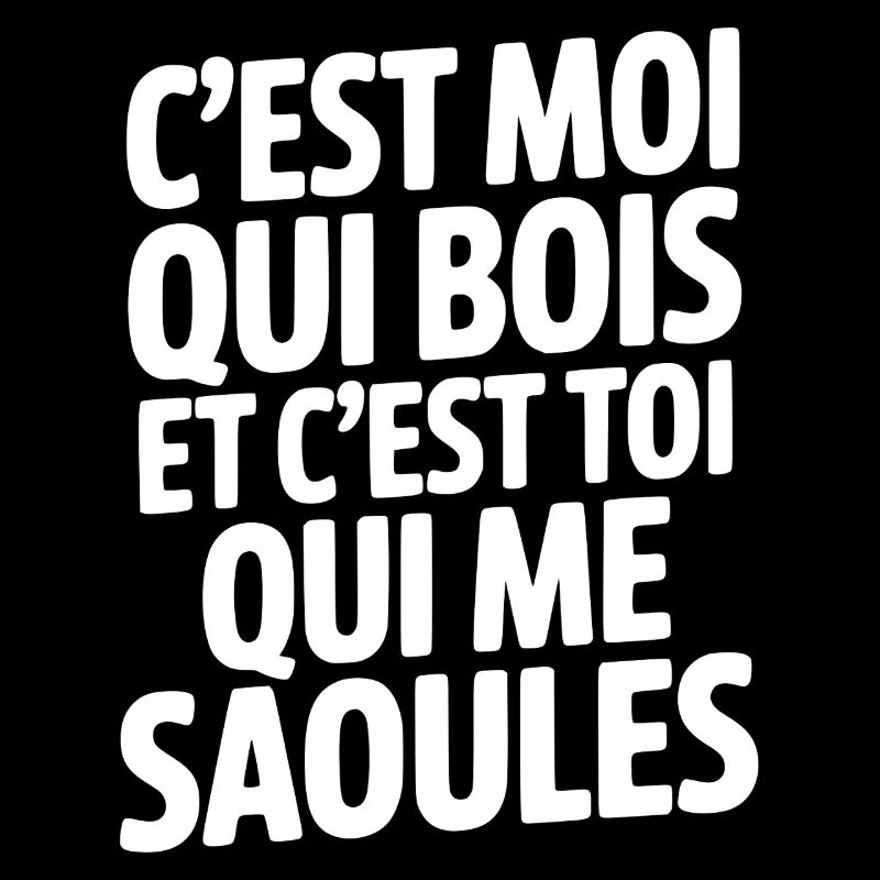 C'est moi qui bois et c'est toi qui me saoules