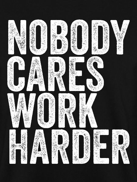 Nobody Cares Work Harder