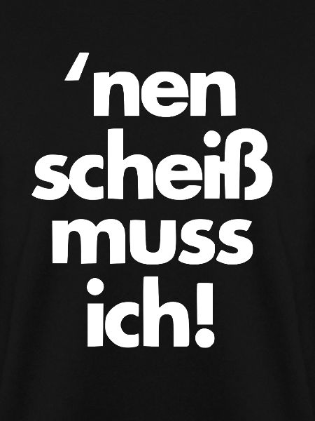 nen scheiss muss ich