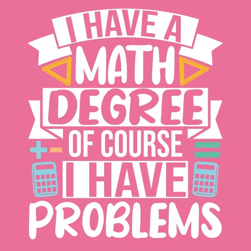I have a Math Degree of course I have Problems