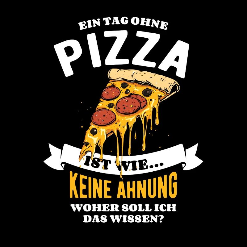 Ein Tag ohne Pizza - unvorstellbar - Spruch