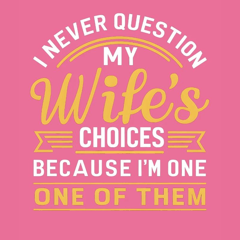 I Never Question My Wife's Choices Bold Statement