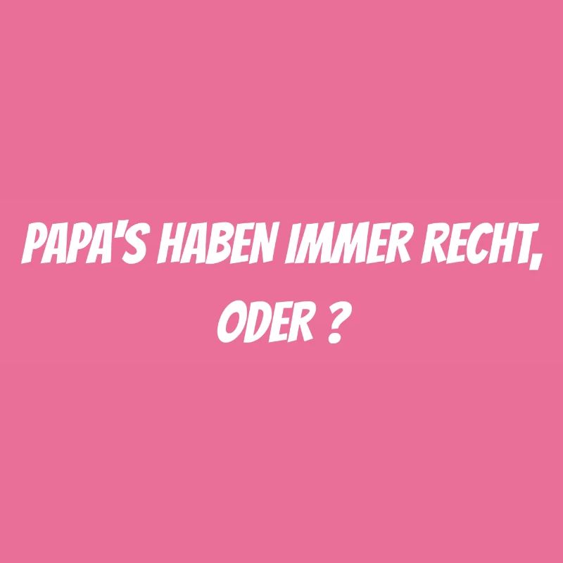 Papas haben immer recht, oder ?