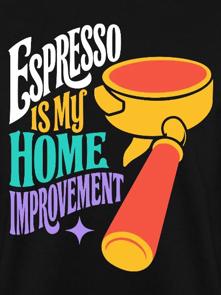Espresso Is My Home Improvement