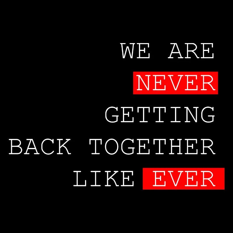We are never coming Back together like ever Saying