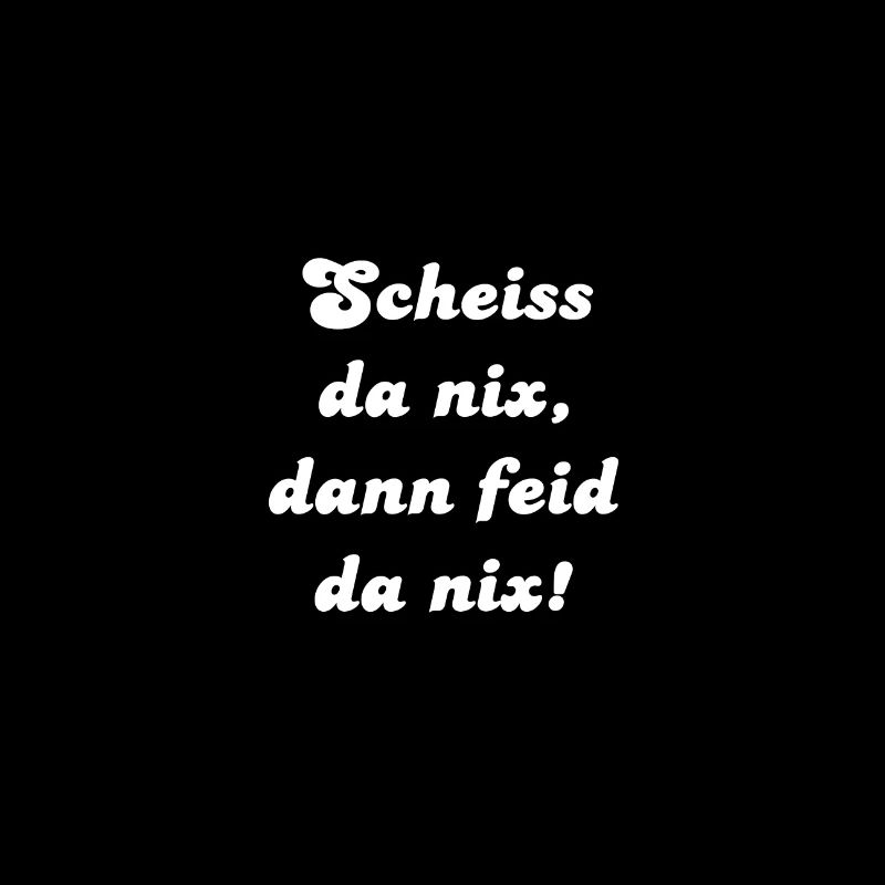 Scheiss da nix, dann feid da nix!