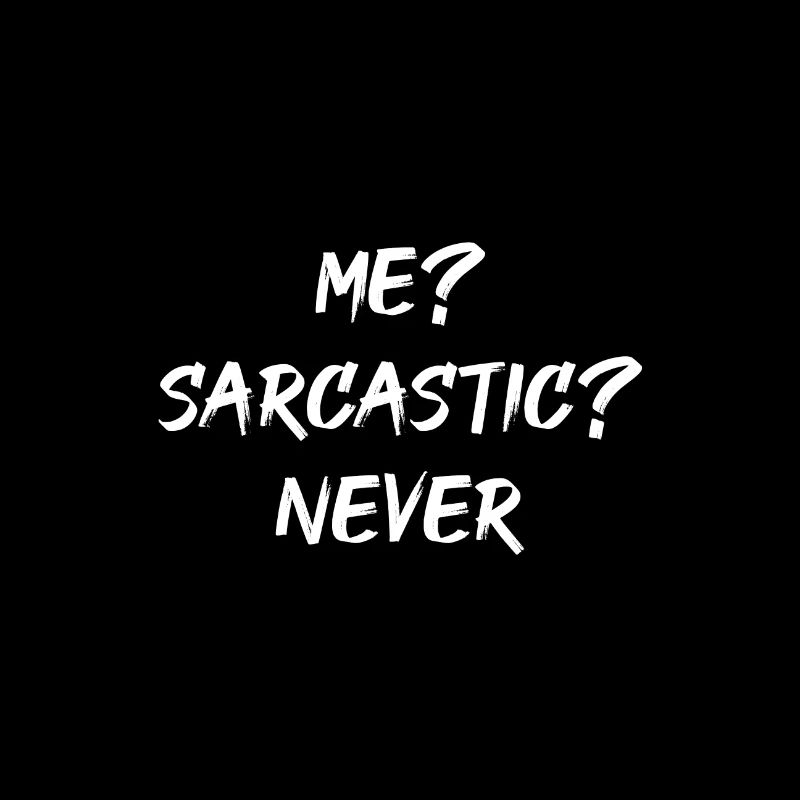 MOI? SARCASTIQUE? JAMAIS