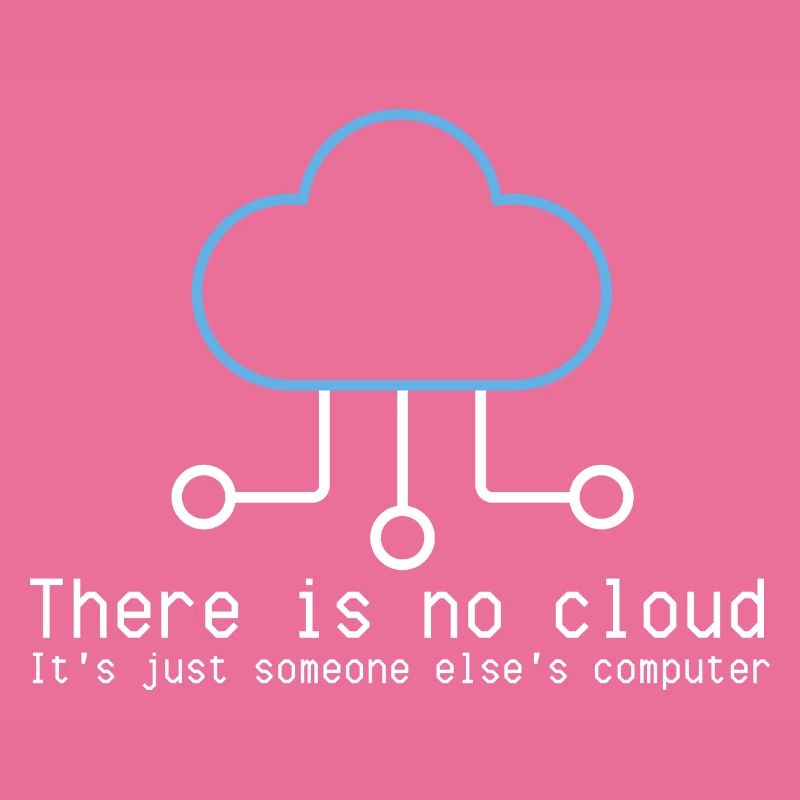There is no cloud just someone elses computer
