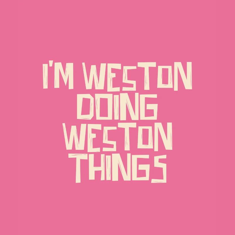 I'm Weston doing Weston things
