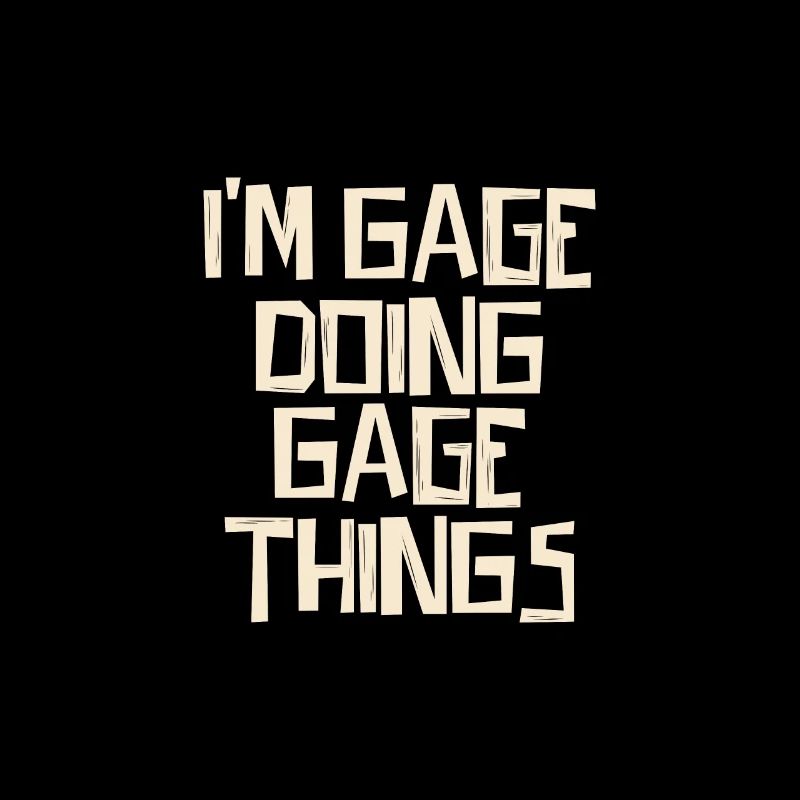 I'm Gage doing Gage things