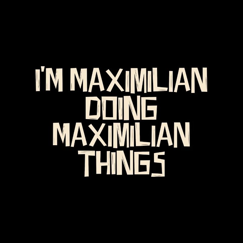 I'm Maximilian doing Maximilian things