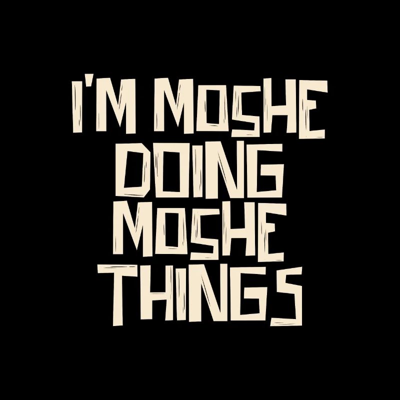 I'm Moshe doing Moshe things