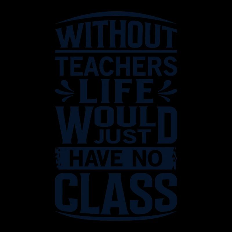 Without a teacher, life has no class