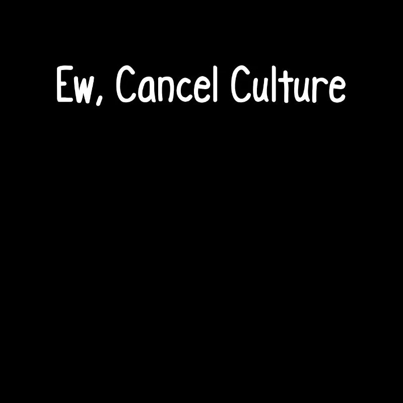 Ew, Cancel Culture