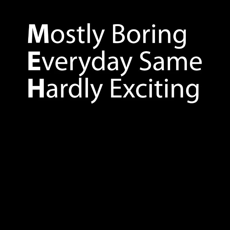 Meh Mostly Everyday Hardly Exciting