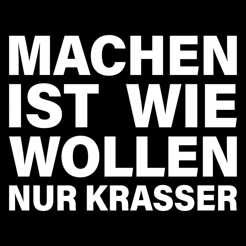 machen wollen krasser