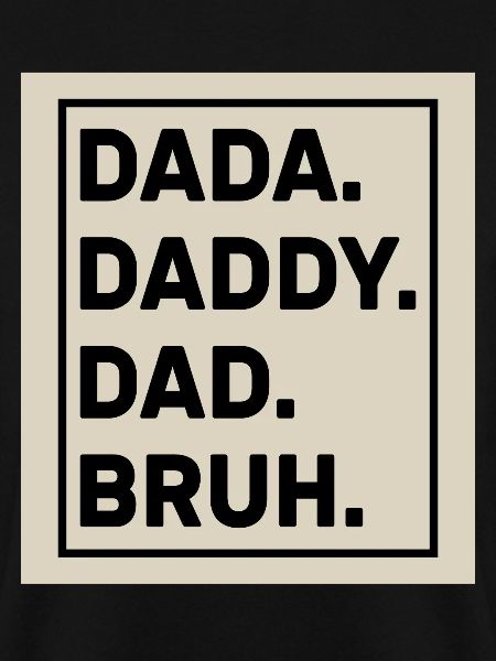 Dada Daddy Dad Bruh