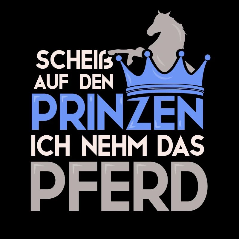 Scheiß auf den Prinzen ich nehm das Pferd