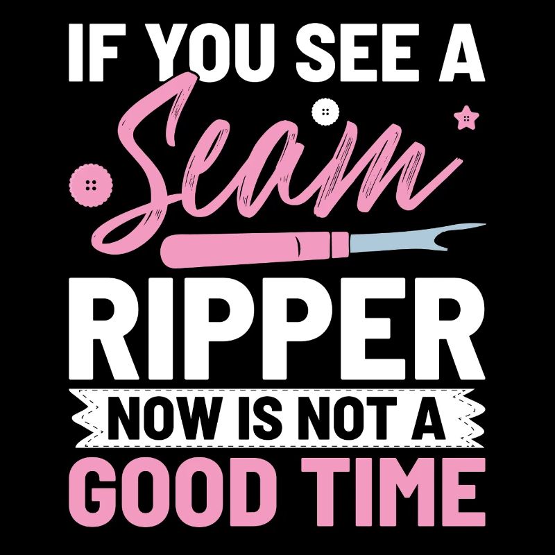 If You See A Seam Ripper Now Is Not A Good Time