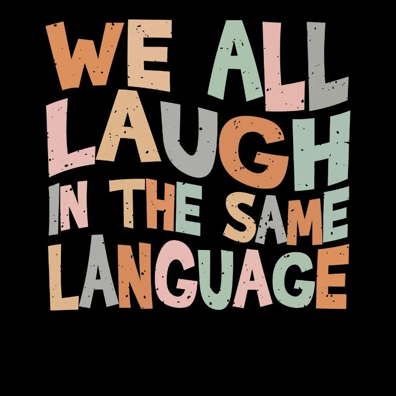 We all laugh in the same language Tolerance & Love
